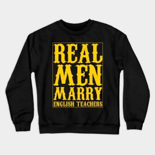 Real Men Marry English Teachers yellow text Crewneck Sweatshirt